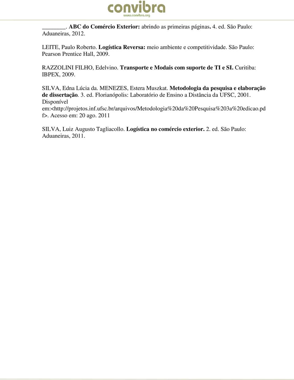 MENEZES, Estera Muszkat. Metodologia da pesquisa e elaboração de dissertação. 3. ed. Florianópolis: Laboratório de Ensino a Distância da UFSC, 2001.