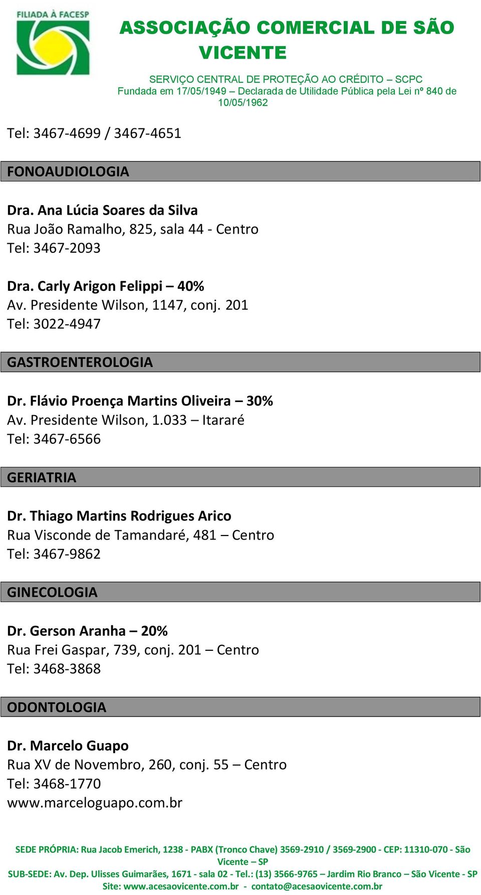 Thiago Martins Rodrigues Arico Rua Visconde de Tamandaré, 481 Centro Tel: 3467-9862 GINECOLOGIA Dr. Gerson Aranha 20% Rua Frei Gaspar, 739, conj.