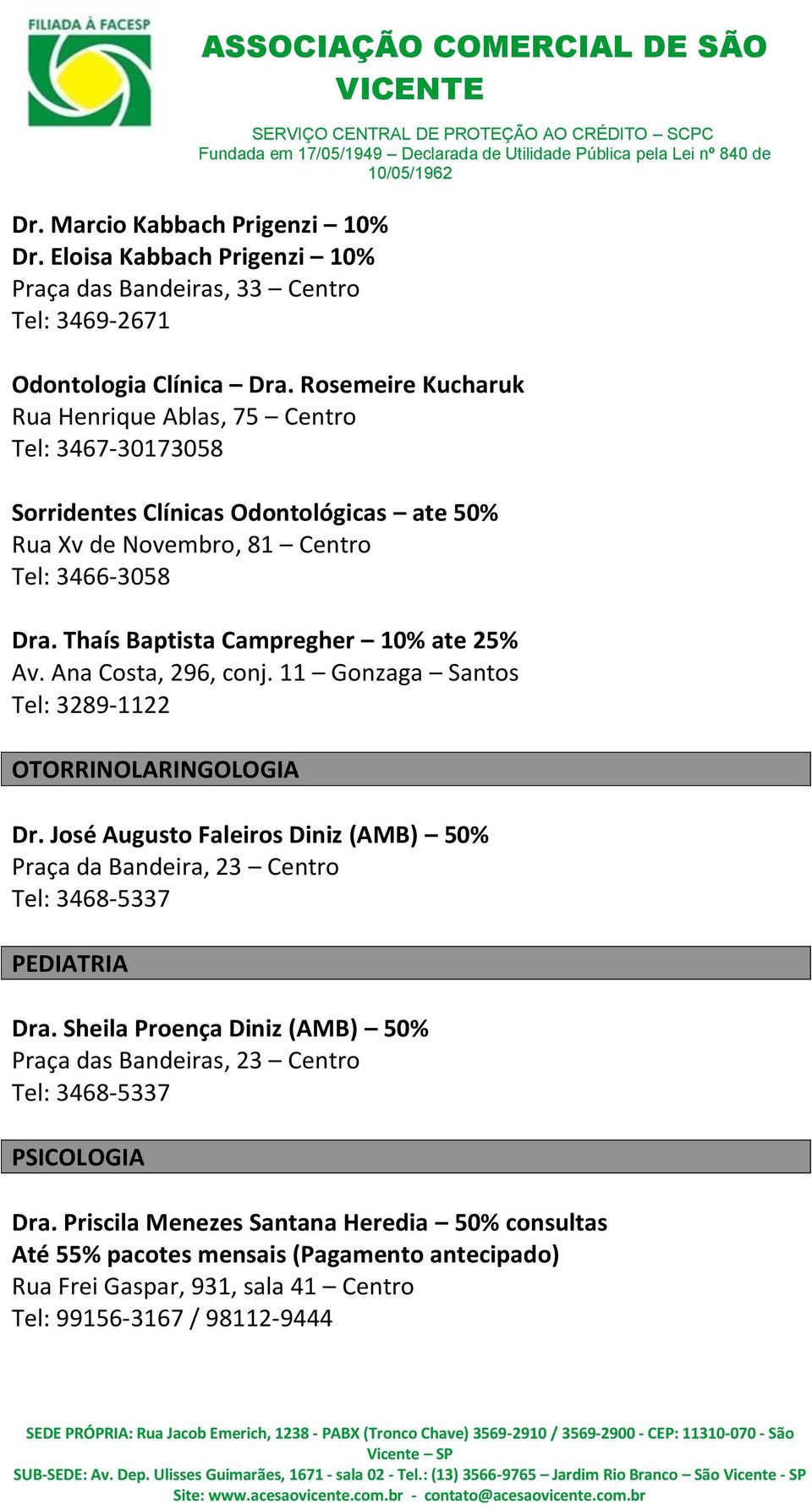 Thaís Baptista Campregher 10% ate 25% Av. Ana Costa, 296, conj. 11 Gonzaga Santos Tel: 3289-1122 OTORRINOLARINGOLOGIA Dr.