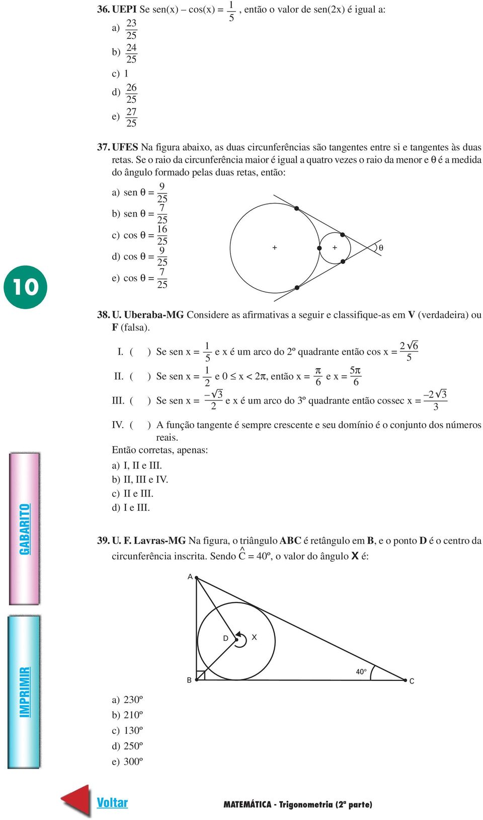 e) cos θ = 7 5 8. U. Uberaba-MG Considere as afirmativas a seguir e classifique-as em V (verdadeira) ou F (falsa). I. ( ) Se sen x = 1 e x é um arco do º quadrante então cos x = 6 5 5 II.