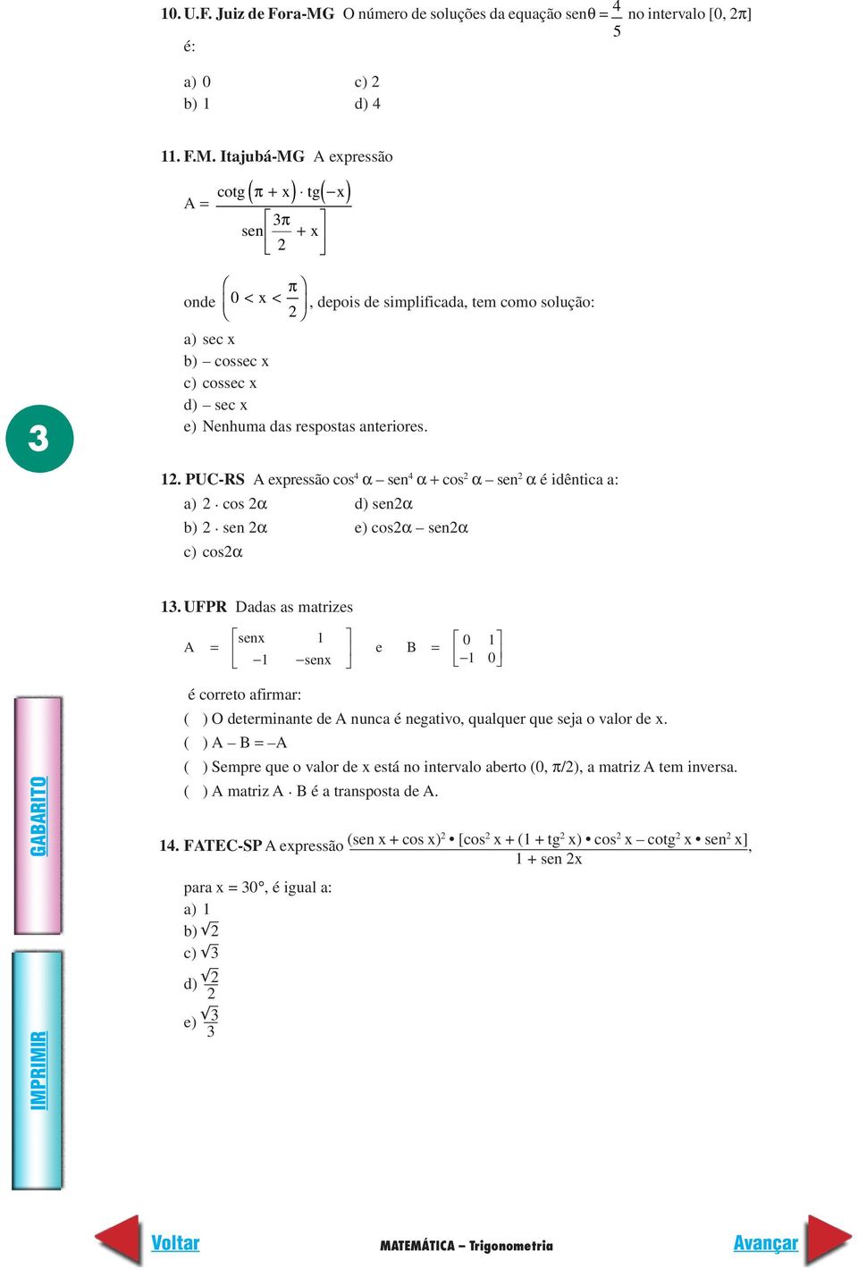 Itajubá-MG A expressão A = cotg ( π + x) tg( x) π sen + x π onde 0 < x <, depois de simplificada, tem como solução: a) sec x b) cossec x c) cossec x d) sec x e) Nenhuma das respostas anteriores. 1.