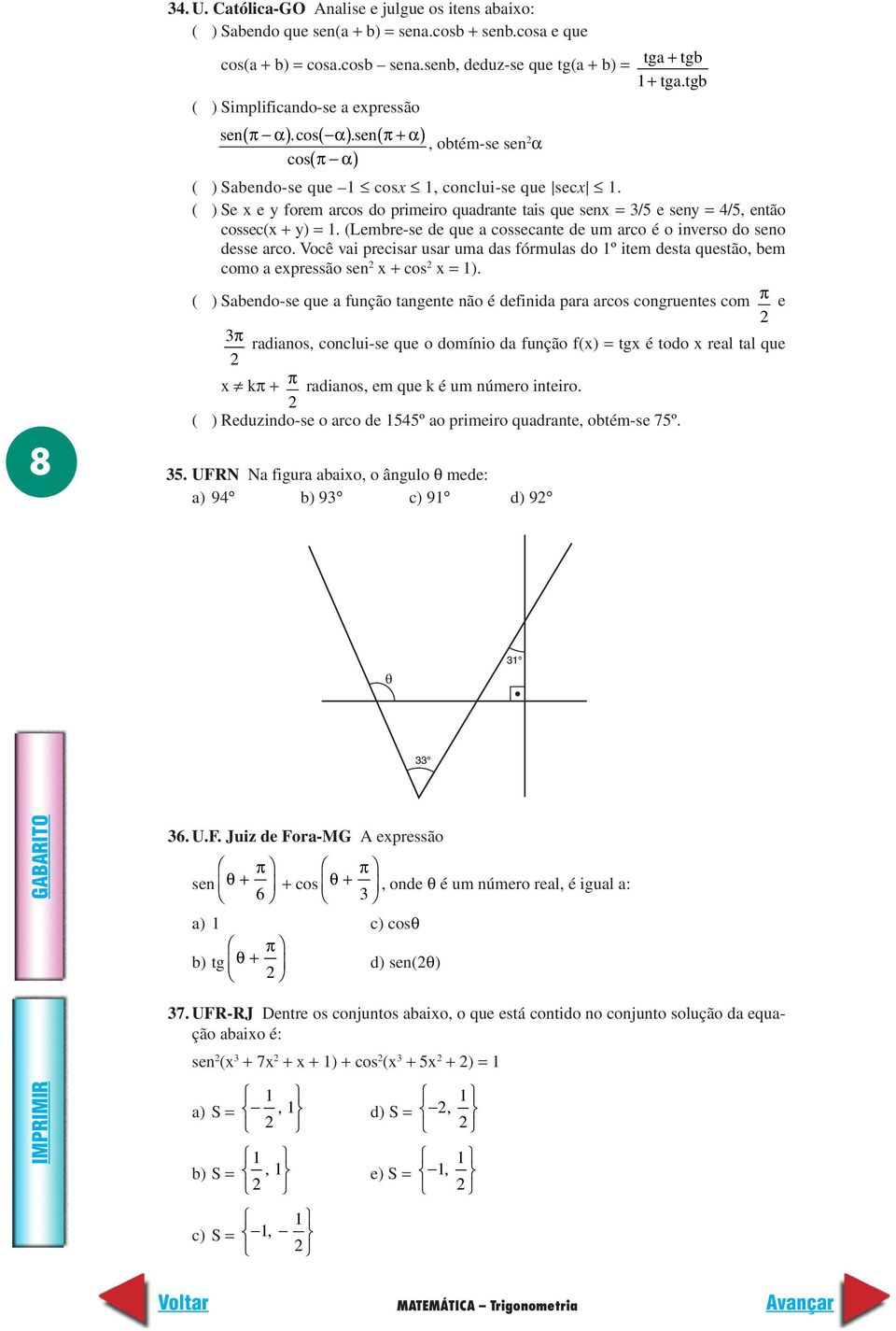 ( ) Se x e y forem arcos do primeiro quadrante tais que senx = /5 e seny = 4/5, então cossec(x + y) = 1. (Lembre-se de que a cossecante de um arco é o inverso do seno desse arco.