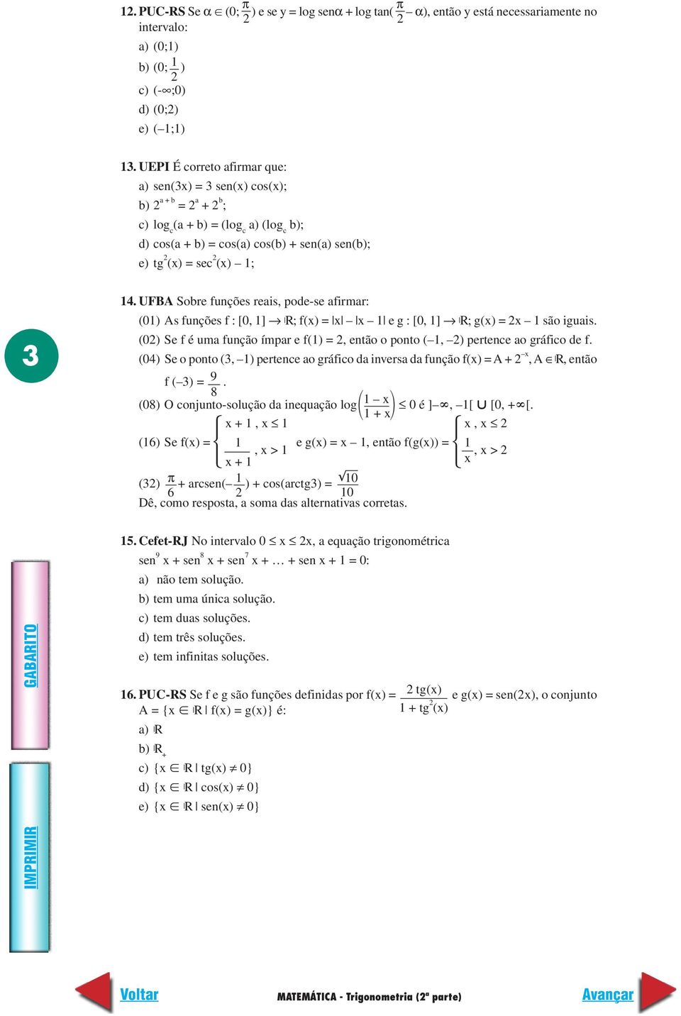 UFBA Sobre funções reais, pode-se afirmar: (01) As funções f : [0, 1] R; f(x) = x x 1 e g : [0, 1] R; g(x) = x 1 são iguais.