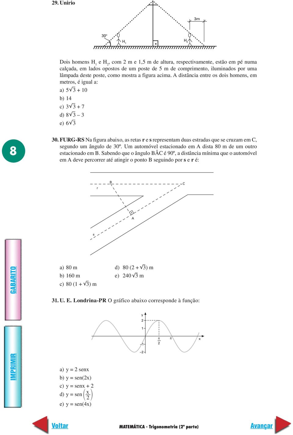 FURG-RS Na figura abaixo, as retas r e s representam duas estradas que se cruzam em C, segundo um ângulo de 0º. Um automóvel estacionado em A dista 80 m de um outro estacionado em B.