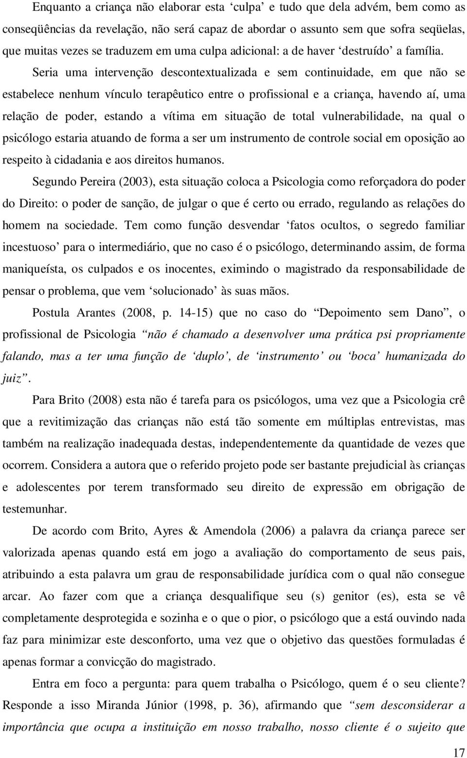 Seria uma intervenção descontextualizada e sem continuidade, em que não se estabelece nenhum vínculo terapêutico entre o profissional e a criança, havendo aí, uma relação de poder, estando a vítima