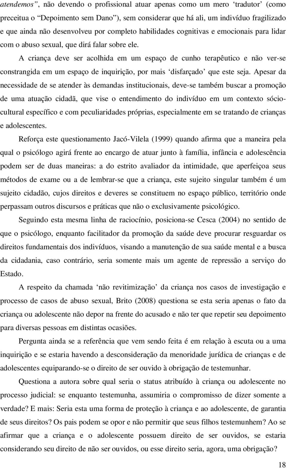 A criança deve ser acolhida em um espaço de cunho terapêutico e não ver-se constrangida em um espaço de inquirição, por mais disfarçado que este seja.