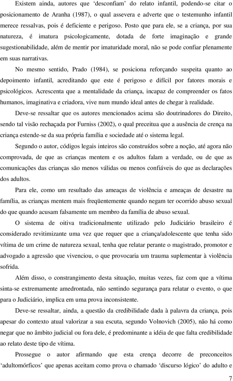 Posto que para ele, se a criança, por sua natureza, é imatura psicologicamente, dotada de forte imaginação e grande sugestionabilidade, além de mentir por imaturidade moral, não se pode confiar