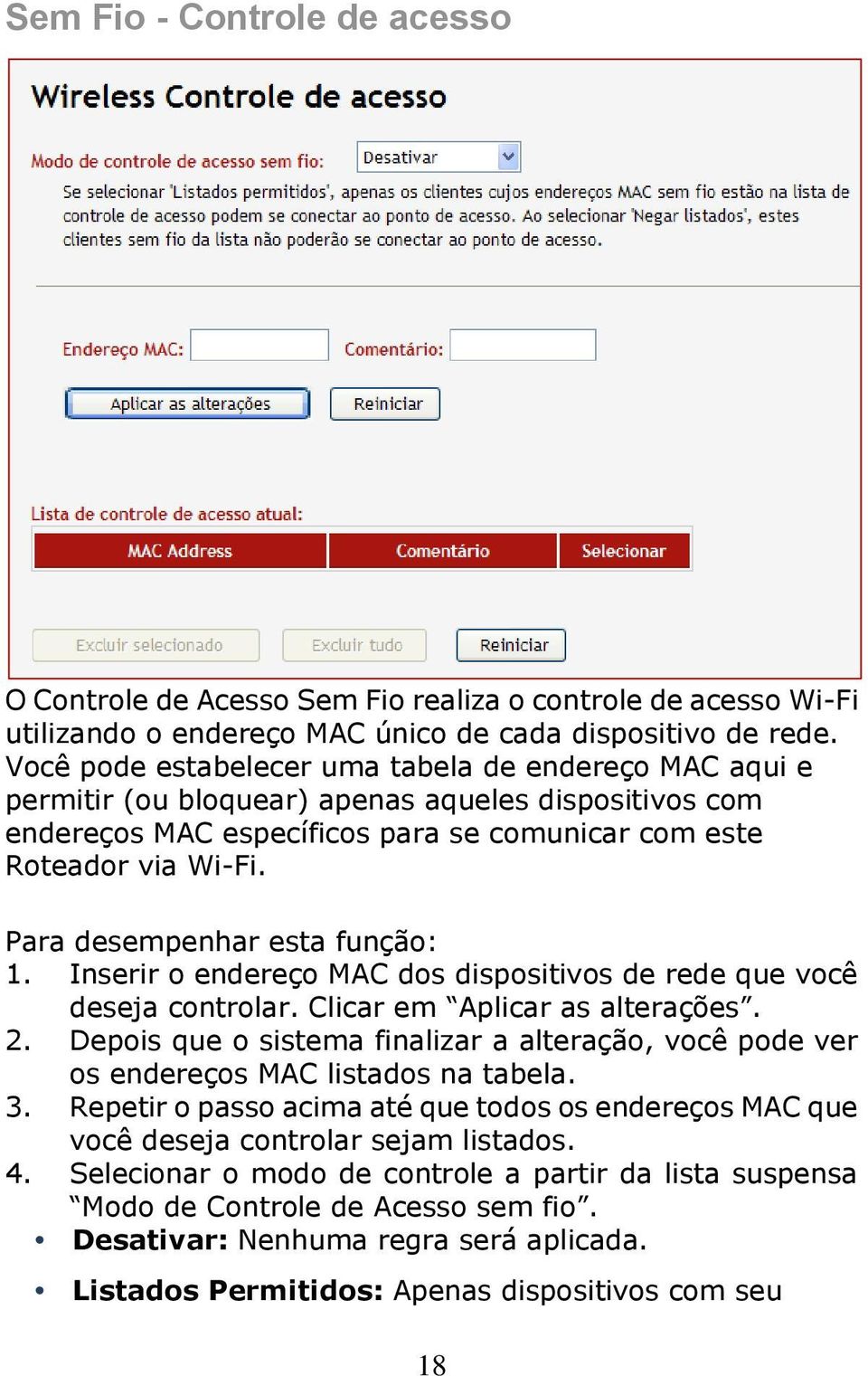 Para desempenhar esta função: 1. Inserir o endereço MAC dos dispositivos de rede que você deseja controlar. Clicar em Aplicar as alterações. 2.