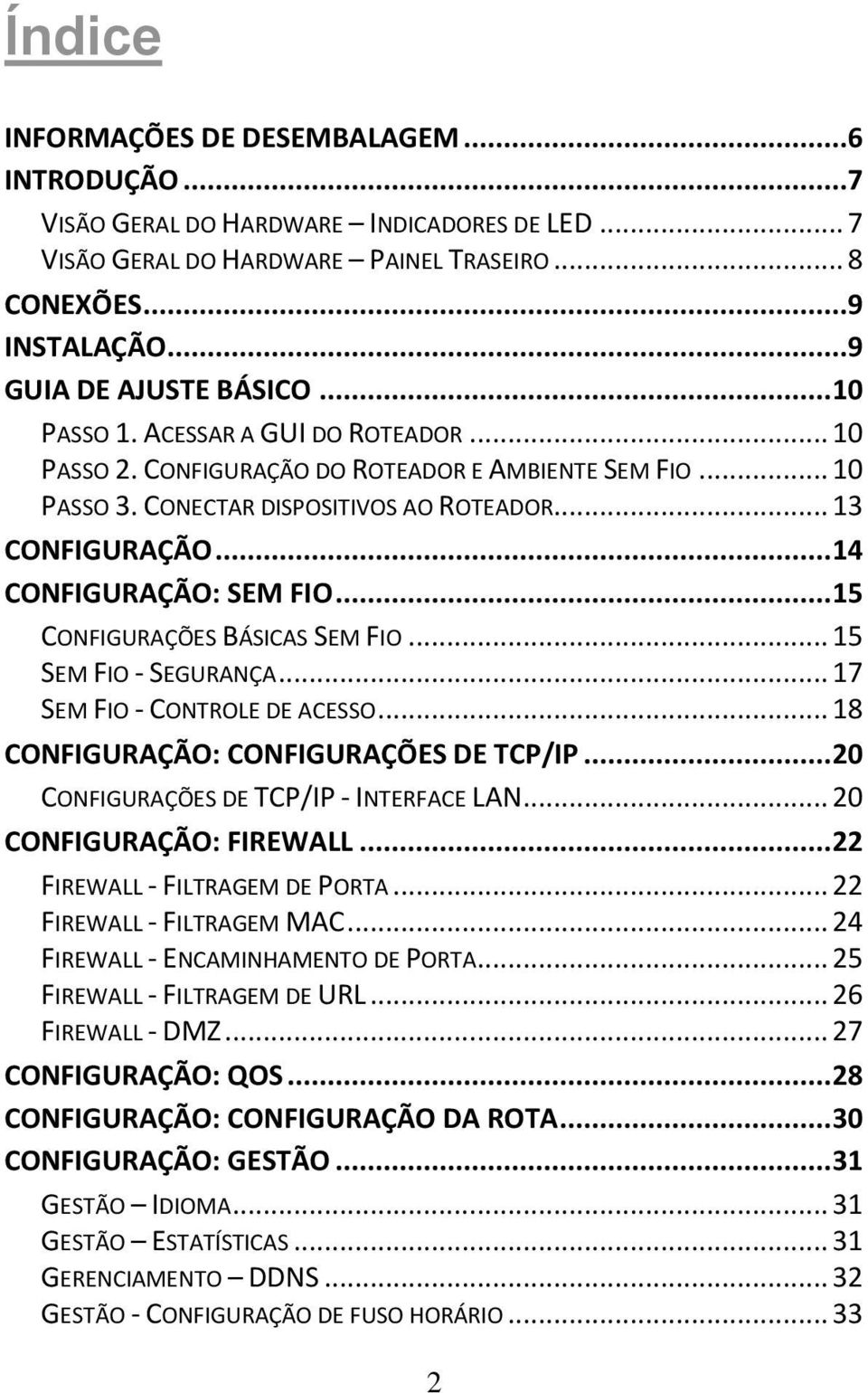 .. 15 CONFIGURAÇÕ ES BÁSICAS SEM FIO... 15 SEM FIO - SEGURANÇA... 17 SEM FIO - CONTROLE DE ACESSO... 18 CONFIGURAÇÃO: CONFIGURAÇÕ ES DE TCP/IP... 20 CONFIGURAÇÕ ES DE TCP/IP - INTERFACE LAN.