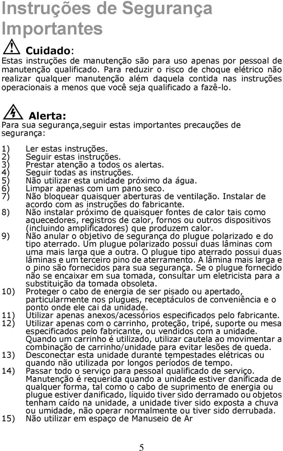 Alerta: Para sua segurança,seguir estas importantes precauções de segurança: 1) Ler estas instruções. 2) Seguir estas instruções. 3) Prestar atenção a todos os alertas. 4) Seguir todas as instruções.