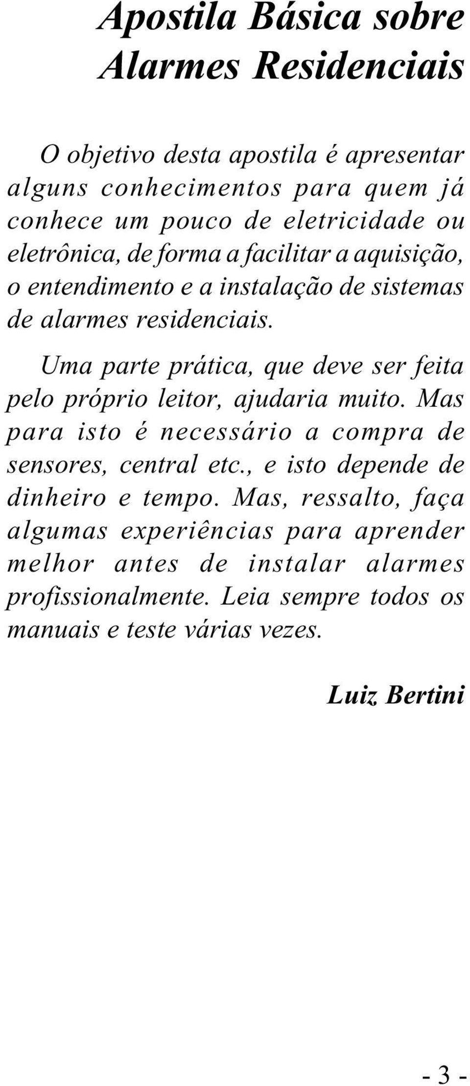 Uma parte prática, que deve ser feita pelo próprio leitor, ajudaria muito. Mas para isto é necessário a compra de sensores, central etc.