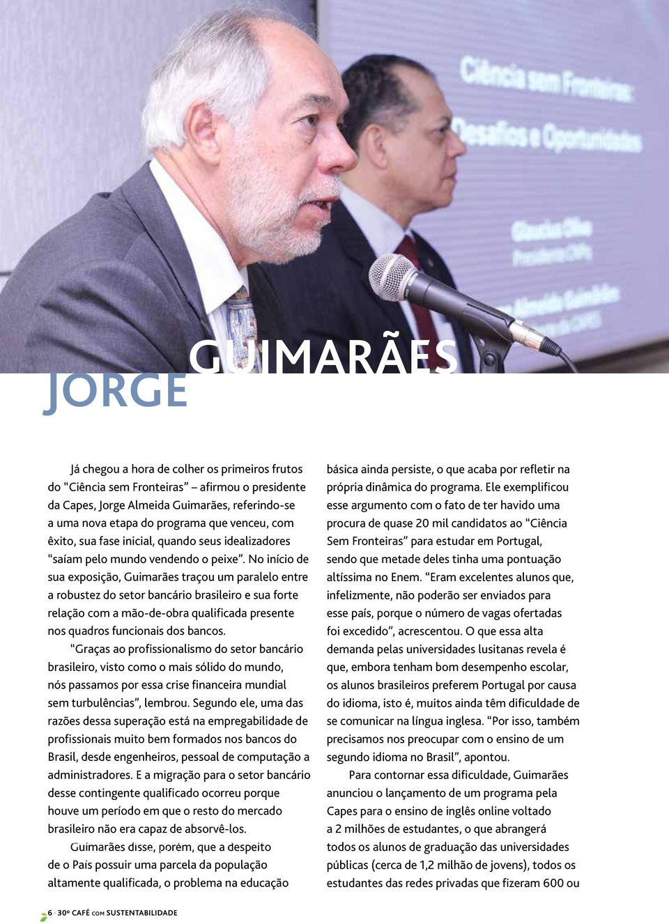 No início de sua exposição, Guimarães traçou um paralelo entre a robustez do setor bancário brasileiro e sua forte relação com a mão-de-obra qualificada presente nos quadros funcionais dos bancos.
