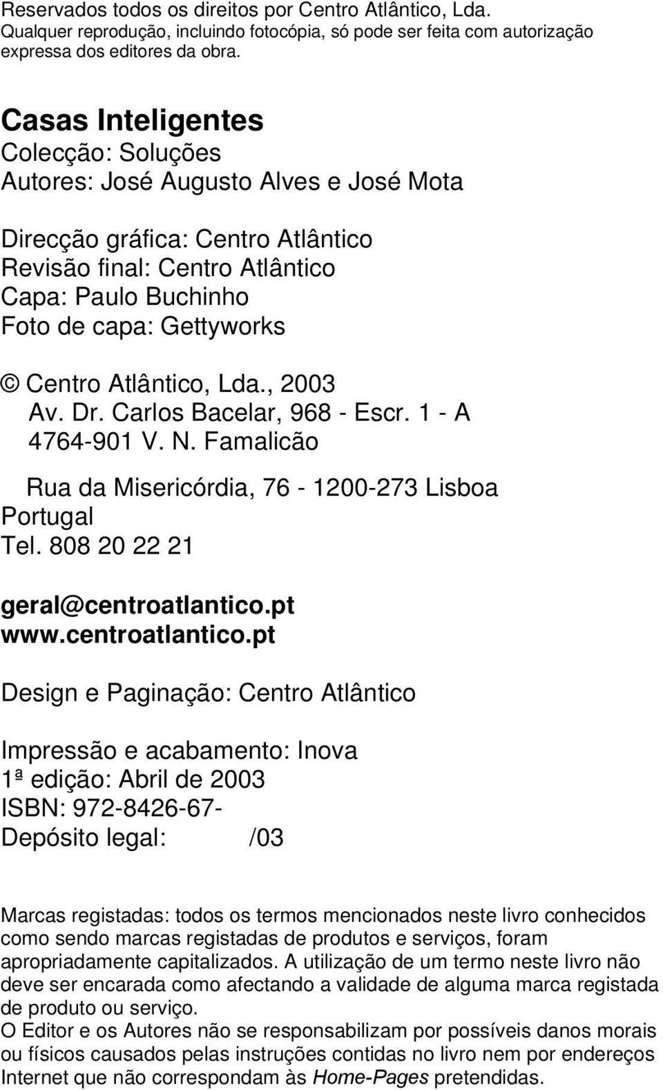 Atlântico, Lda., 2003 Av. Dr. Carlos Bacelar, 968 - Escr. 1 - A 4764-901 V. N. Famalicão Rua da Misericórdia, 76-1200-273 Lisboa Portugal Tel. 808 20 22 21 geral@centroatlantico.pt www.