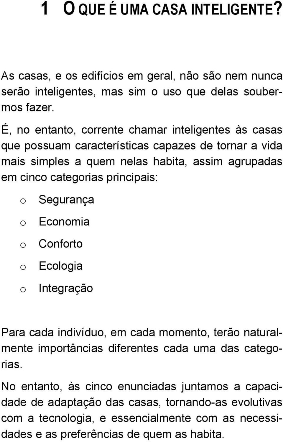 categorias principais: o o o o o Segurança Economia Conforto Ecologia Integração Para cada indivíduo, em cada momento, terão naturalmente importâncias diferentes cada uma