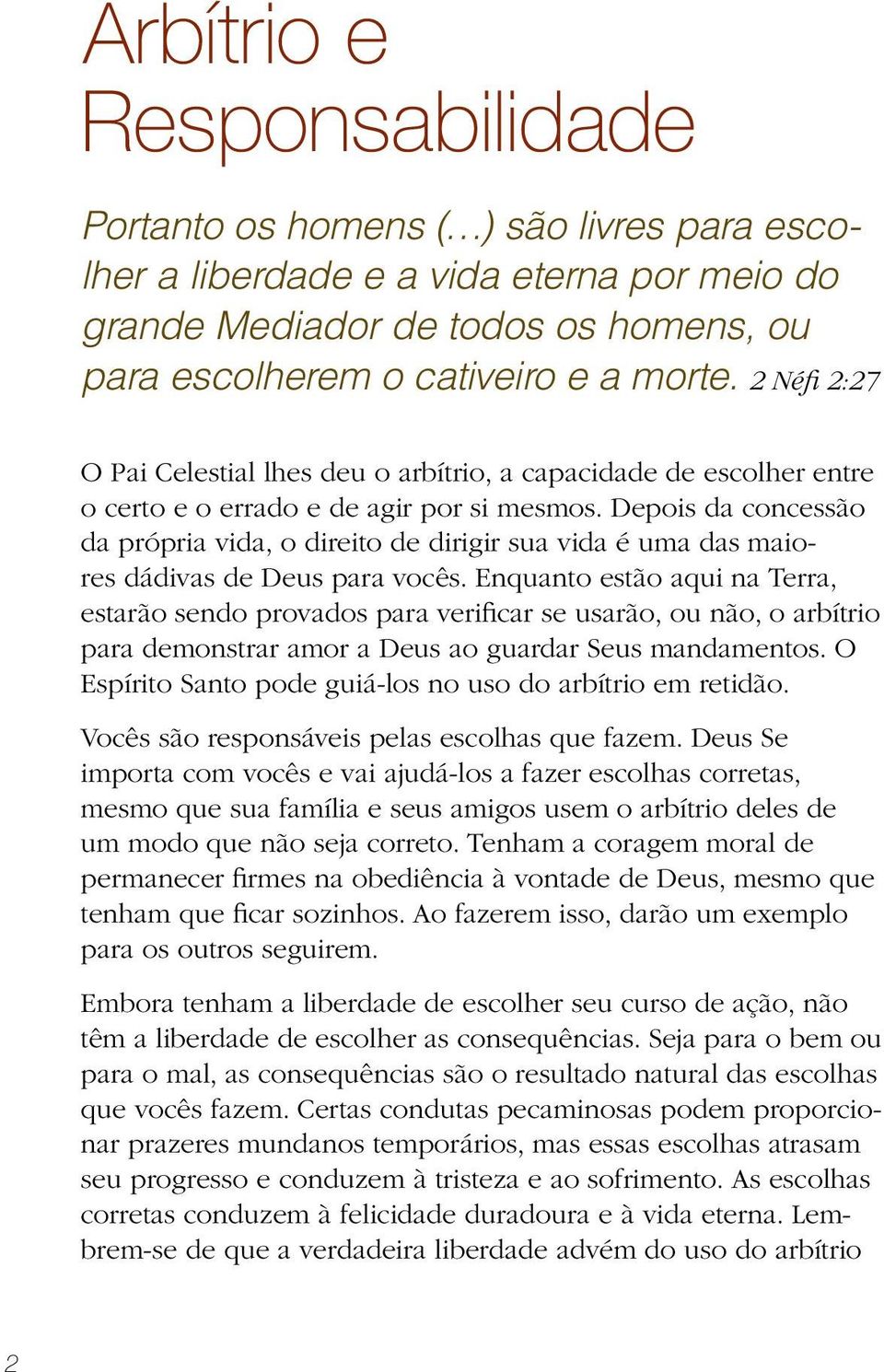 Depois da concessão da própria vida, o direito de dirigir sua vida é uma das maiores dádivas de Deus para vocês.