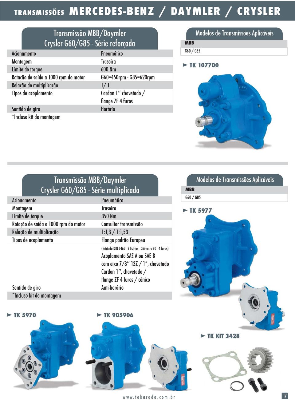 torque 350 Nm saída a 1000 Consultar transmissão Relação de multiplicação 1:1,3 / 1:1,53 Tipos de acoplamento Flange padrão Europeu Sentido de giro *Incluso kit de montagem Transmissão MBB/Daymler