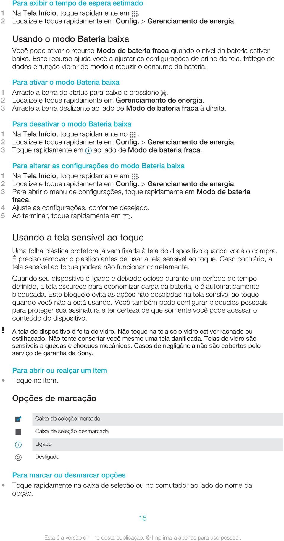 Esse recurso ajuda você a ajustar as configurações de brilho da tela, tráfego de dados e função vibrar de modo a reduzir o consumo da bateria.