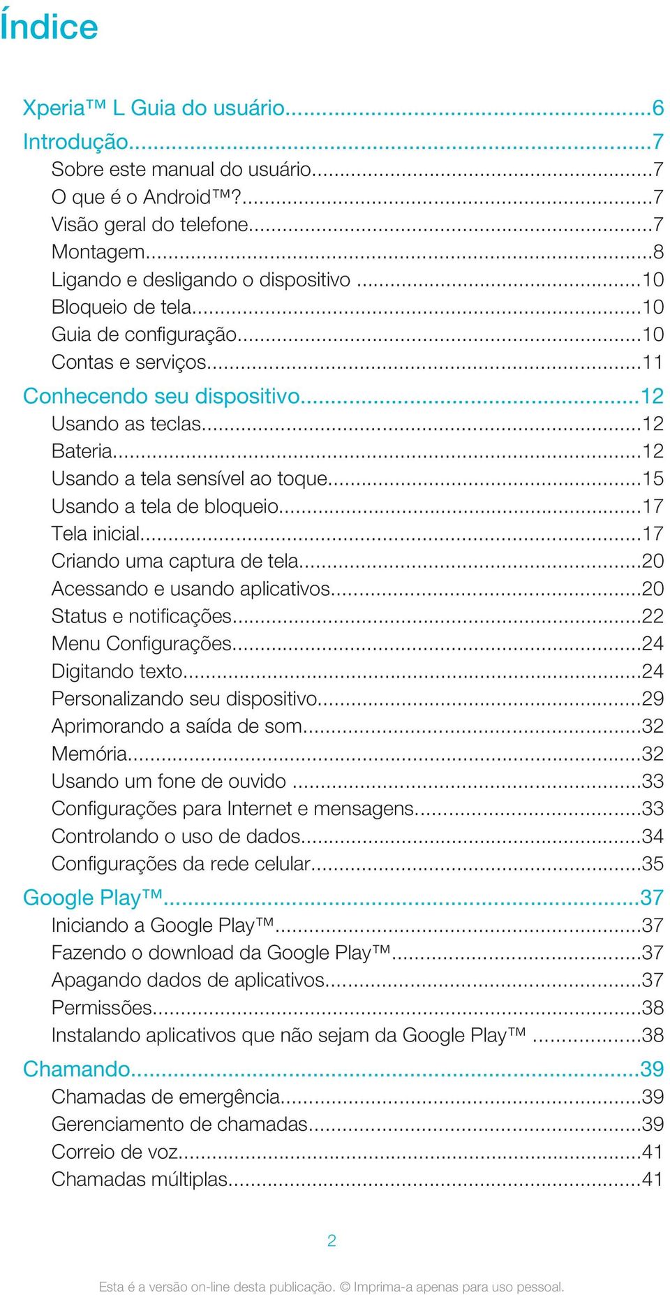 ..15 Usando a tela de bloqueio...17 Tela inicial...17 Criando uma captura de tela...20 Acessando e usando aplicativos...20 Status e notificações...22 Menu Configurações...24 Digitando texto.