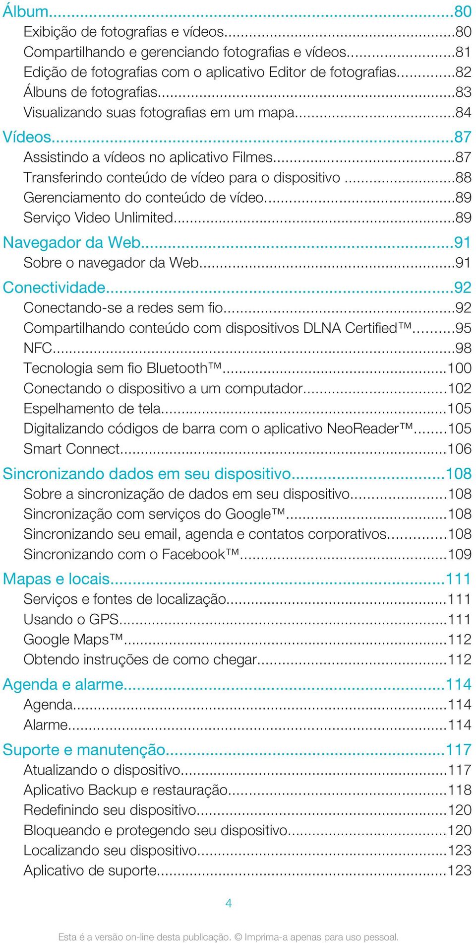 ..89 Serviço Video Unlimited...89 Navegador da Web...91 Sobre o navegador da Web...91 Conectividade...92 Conectando-se a redes sem fio...92 Compartilhando conteúdo com dispositivos DLNA Certified.