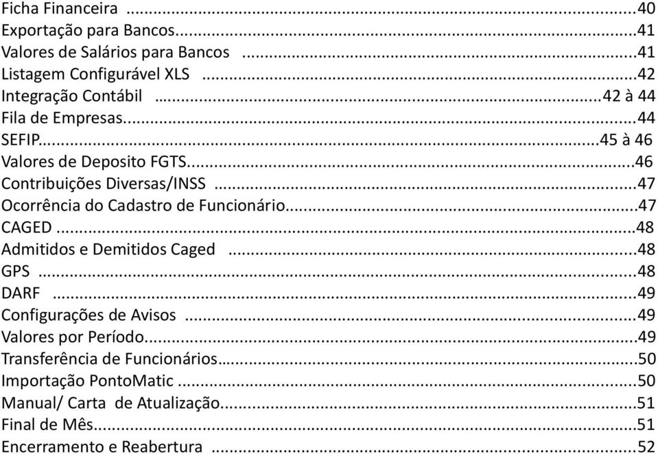 ..47 Ocorrência do Cadastro de Funcionário...47 CAGED...48 Admitidos e Demitidos Caged...48 GPS...48 DARF...49 Configurações de Avisos.