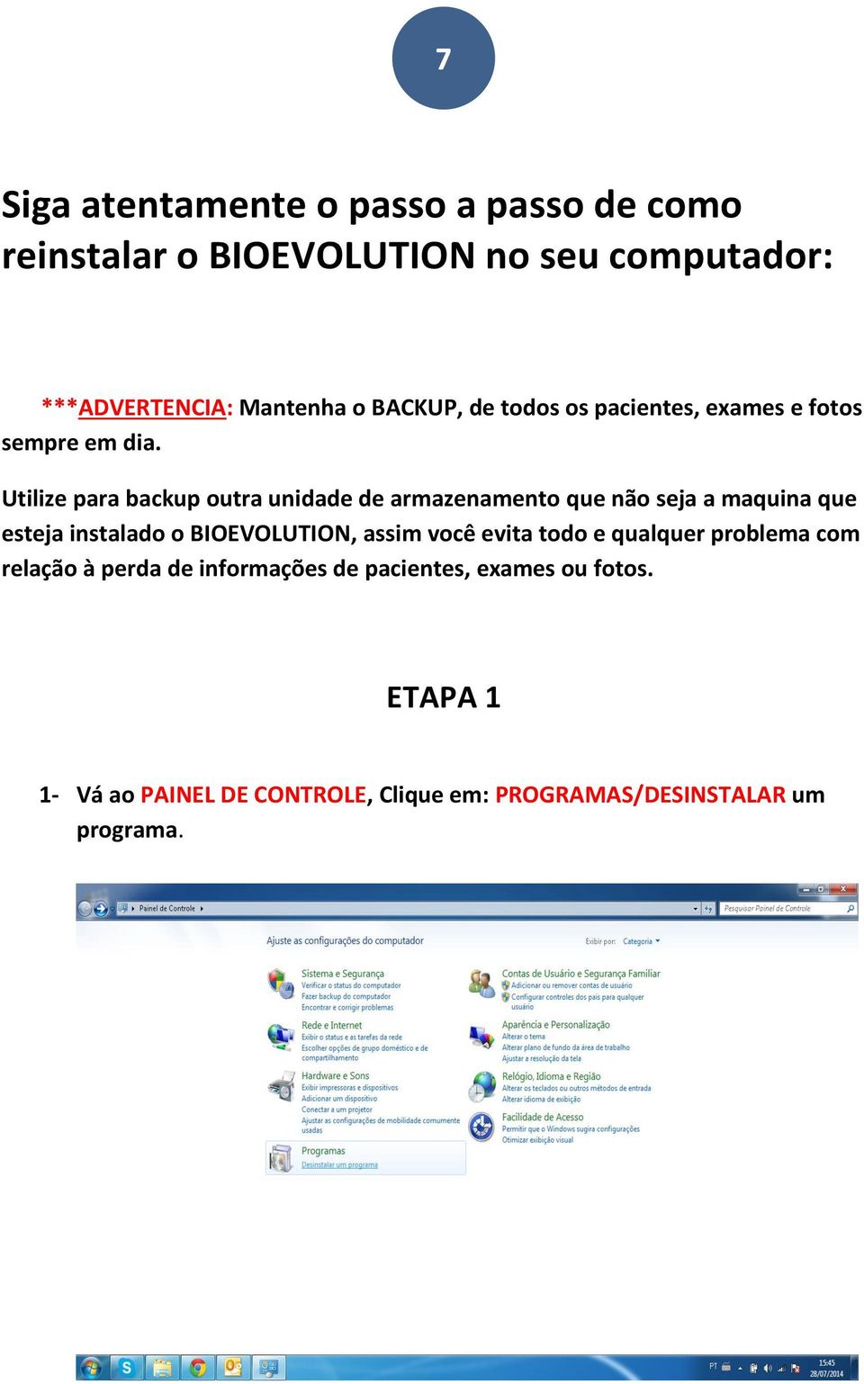 Utilize para backup outra unidade de armazenamento que não seja a maquina que esteja instalado o BIOEVOLUTION, assim