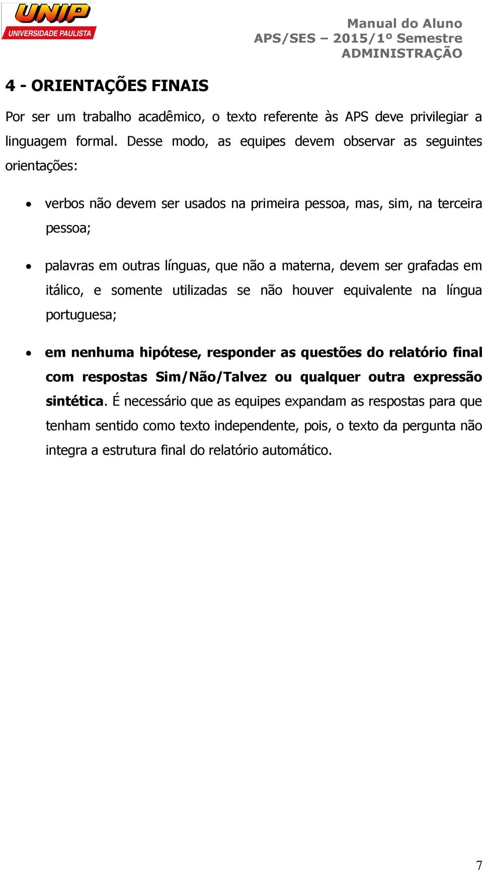 a materna, devem ser grafadas em itálico, e somente utilizadas se não houver equivalente na língua portuguesa; em nenhuma hipótese, responder as questões do relatório final com