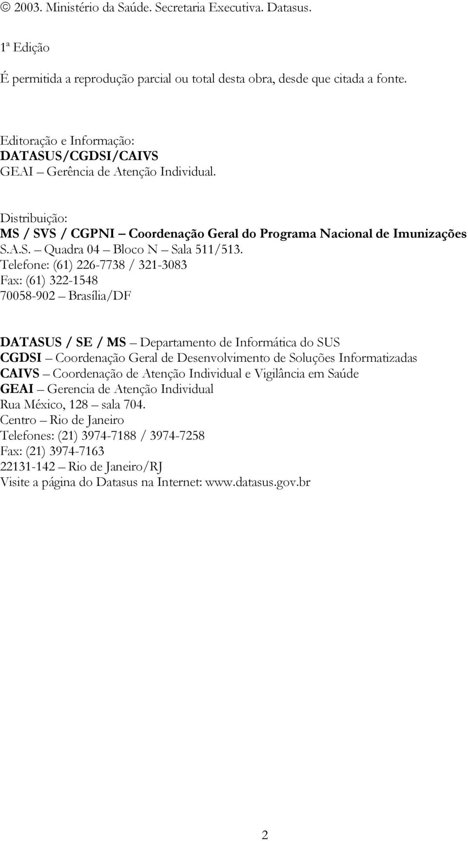 Telefone: (61) 226-7738 / 321-3083 Fax: (61) 322-1548 70058-902 Brasília/DF DATASUS / SE / MS Departamento de Informática do SUS CGDSI Coordenação Geral de Desenvolvimento de Soluções Informatizadas