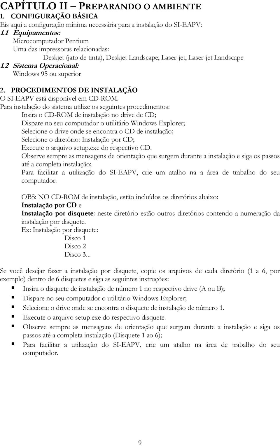 PROCEDIMENTOS DE INSTALAÇÃO O SI-EAPV está disponível em CD-ROM.