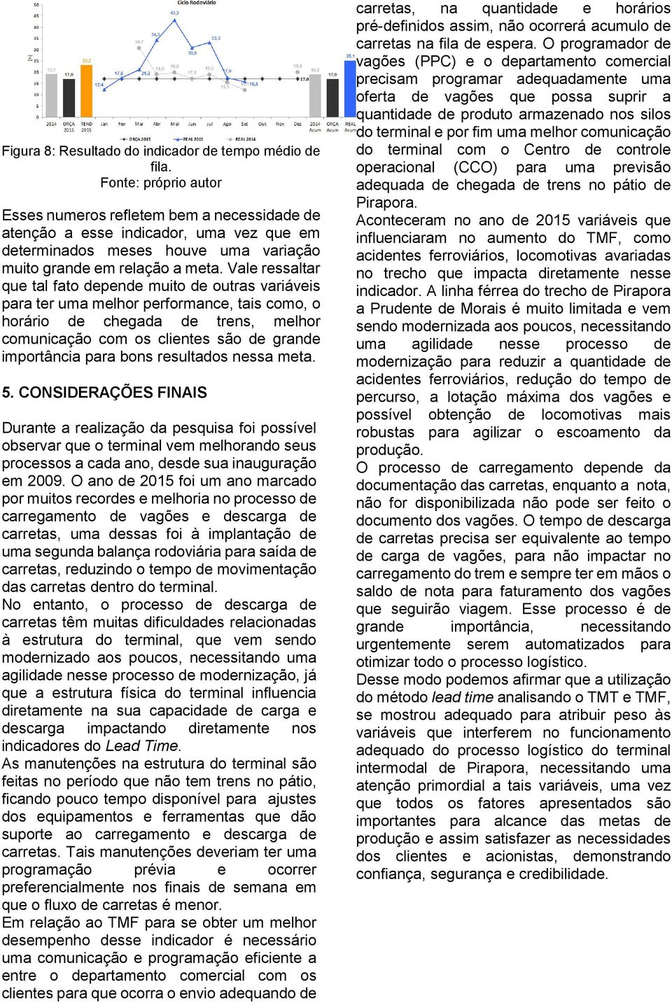 Vale ressaltar que tal fato depende muito de outras variáveis para ter uma melhor performance, tais como, o horário de chegada de trens, melhor comunicação com os clientes são de grande importância