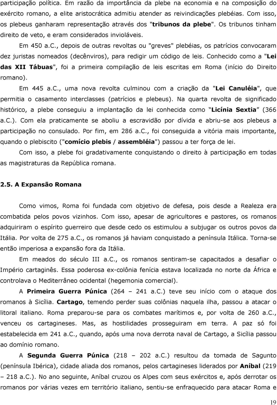 nsiderados invioláveis. Em 450 a.c., depois de outras revoltas ou "greves" plebéias, os patrícios convocaram dez juristas nomeados (decênviros), para redigir um código de leis.