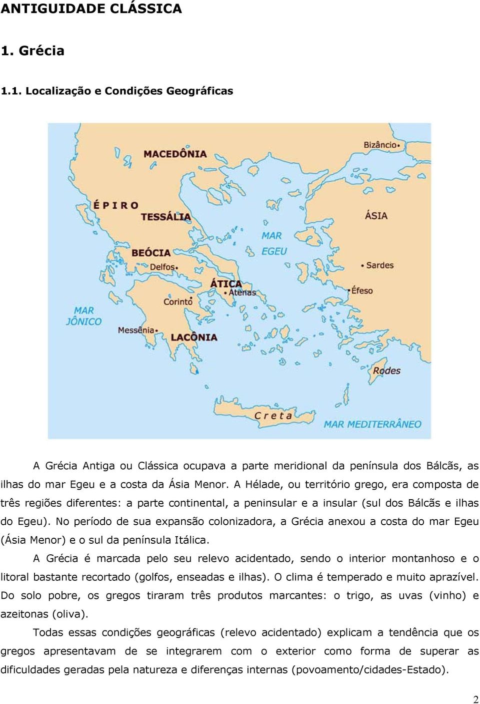 No período de sua expansão colonizadora, a Grécia anexou a costa do mar Egeu (Ásia Menor) e o sul da península Itálica.