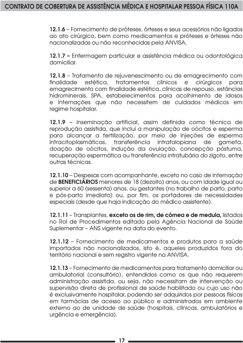 hidrominerais, SPA, estabelecimentos para acolhimento de idosos e internações que não necessitem de cuidados médicos em regime hospitalar. 12