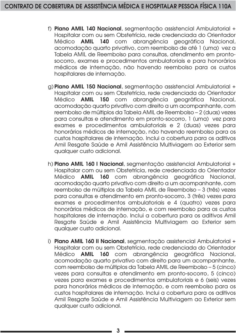 internação, não havendo reembolso para os custos hospitalares de internação.