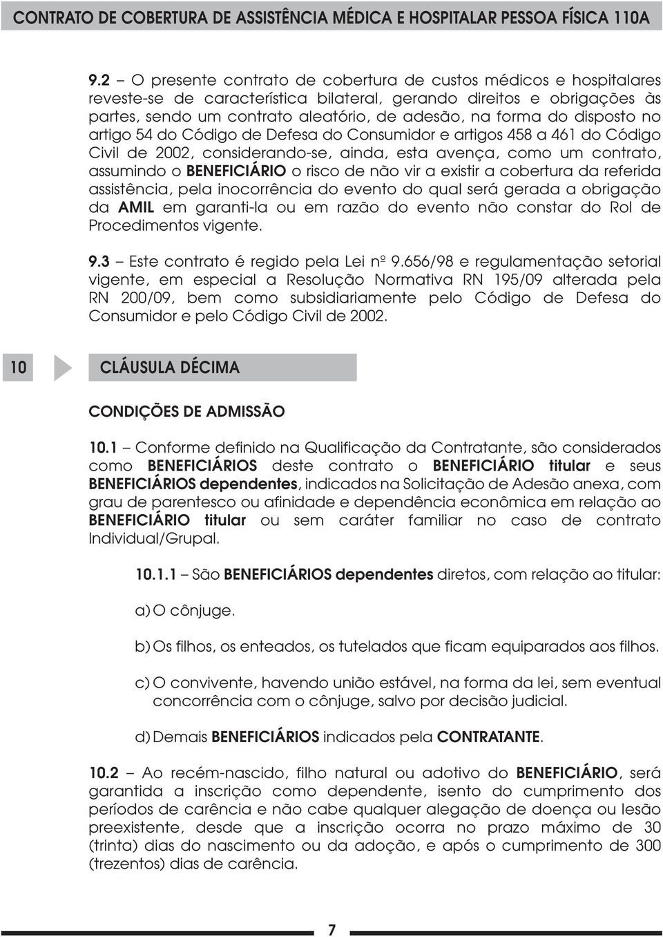 vir a existir a cobertura da referida assistência, pela inocorrência do evento do qual será gerada a obrigação da AMIL em garanti-la ou em razão do evento não constar do Rol de Procedimentos vigente.