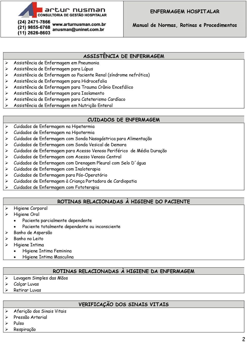 Nutrição Enteral CUIDADOS DE ENFERMAGEM Cuidados de Enfermagem na Hipetermia Cuidados de Enfermagem na Hipotermia Cuidados de Enfermagem com Sonda Nasogástrica para Alimentação Cuidados de Enfermagem