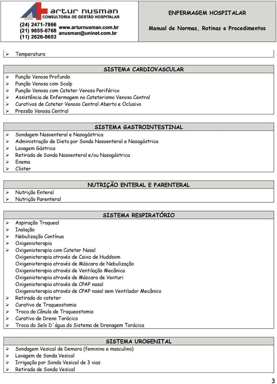 Gástrica Retirada de Sonda Nasoenteral e/ou Nasogástrica Enema Clister Nutrição Enteral Nutrição Parenteral NUTRIÇÃO ENTERAL E PARENTERAL SISTEMA RESPIRATÓRIO Aspiração Traqueal Inalação Nebulização