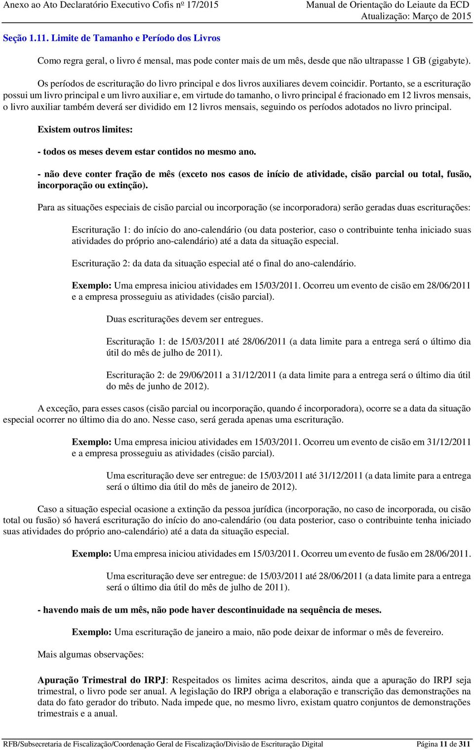 Portanto, se a escrituração possui um livro principal e um livro auxiliar e, em virtude do tamanho, o livro principal é fracionado em 12 livros mensais, o livro auxiliar também deverá ser dividido em