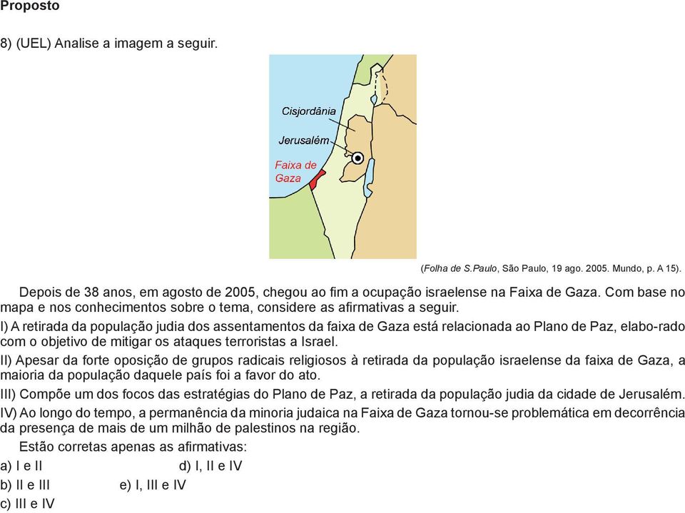 I) A retirada da população judia dos assentamentos da faixa de Gaza está relacionada ao Plano de Paz, elabo-rado com o objetivo de mitigar os ataques terroristas a Israel.