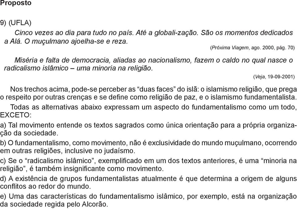 (Veja, 19-09-2001) Nos trechos acima, pode-se perceber as duas faces do islã: o islamismo religião, que prega o respeito por outras crenças e se define como religião de paz, e o islamismo