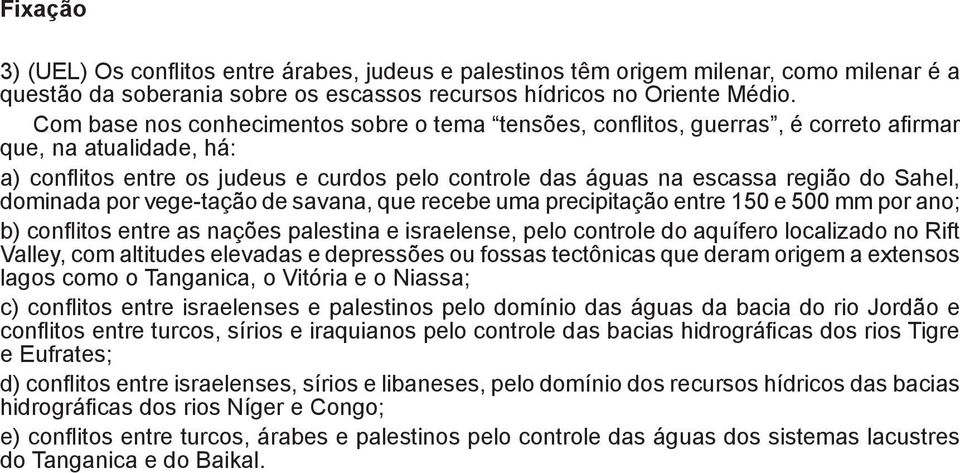 Sahel, dominada por vege-tação de savana, que recebe uma precipitação entre 150 e 500 mm por ano; b) conflitos entre as nações palestina e israelense, pelo controle do aquífero localizado no Rift