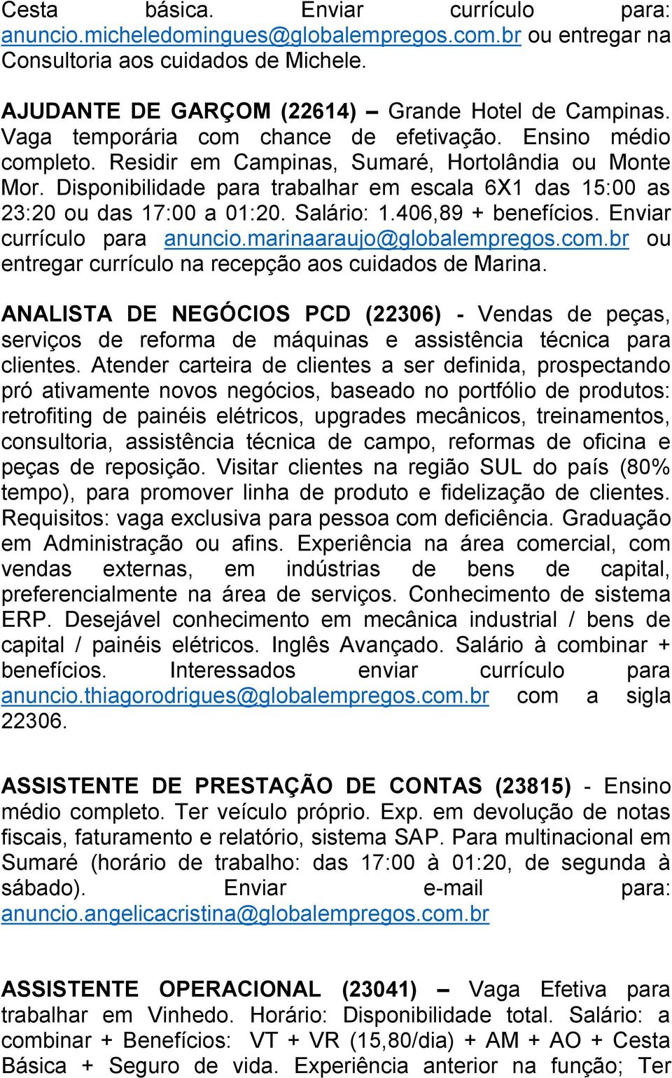 Enviar currículo para anuncio.marinaaraujo@globalempregos.com.br ou entregar currículo na recepção aos cuidados de Marina.