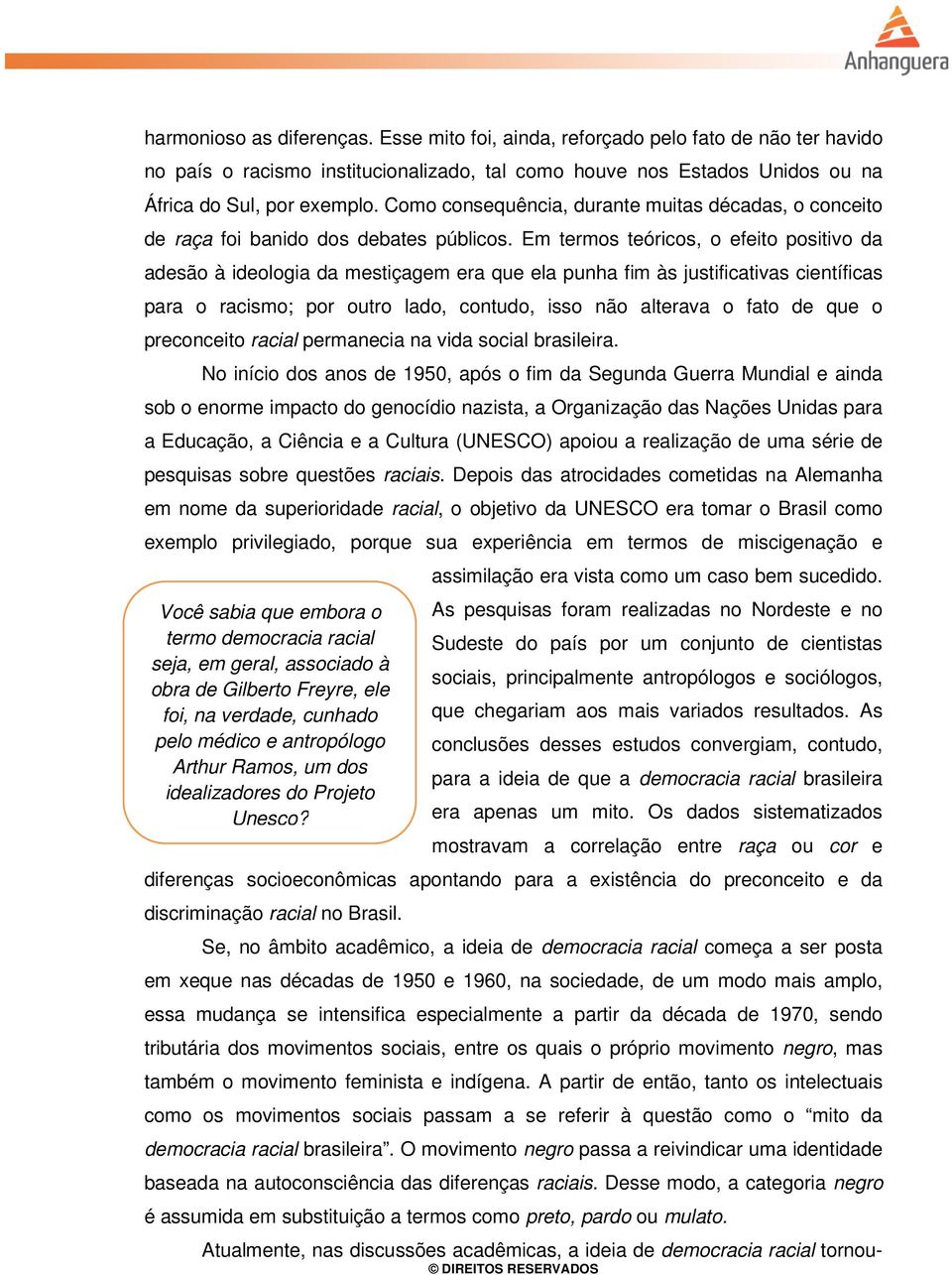 Em termos teóricos, o efeito positivo da adesão à ideologia da mestiçagem era que ela punha fim às justificativas científicas para o racismo; por outro lado, contudo, isso não alterava o fato de que