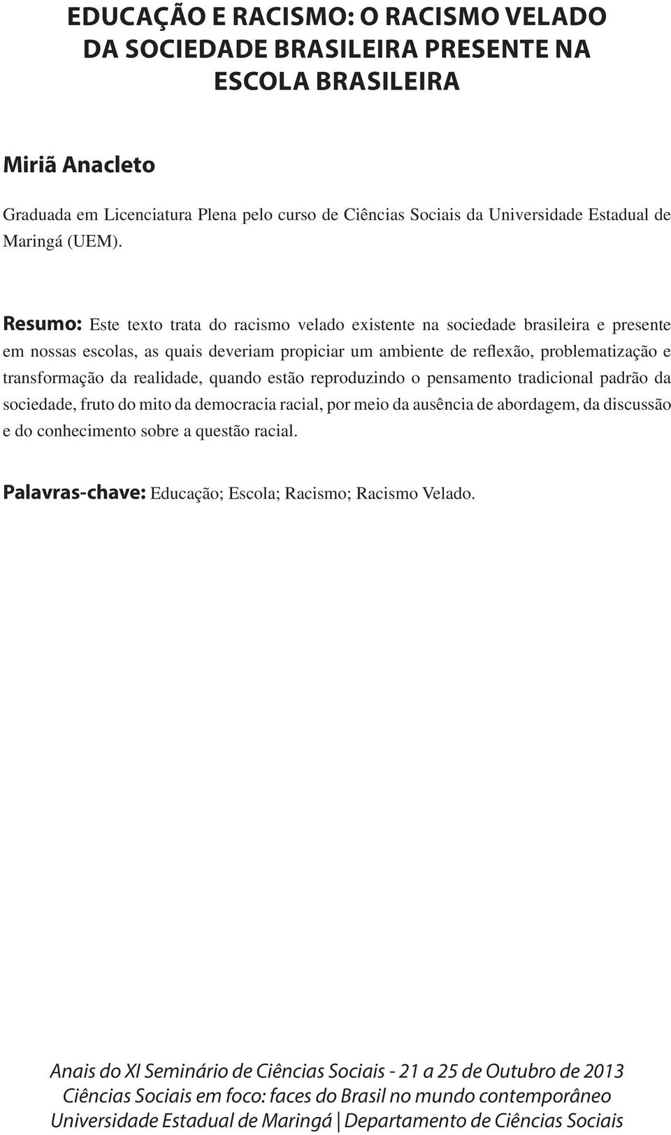 Resumo: Este texto trata do racismo velado existente na sociedade brasileira e presente em nossas escolas, as quais deveriam propiciar um ambiente de reflexão,