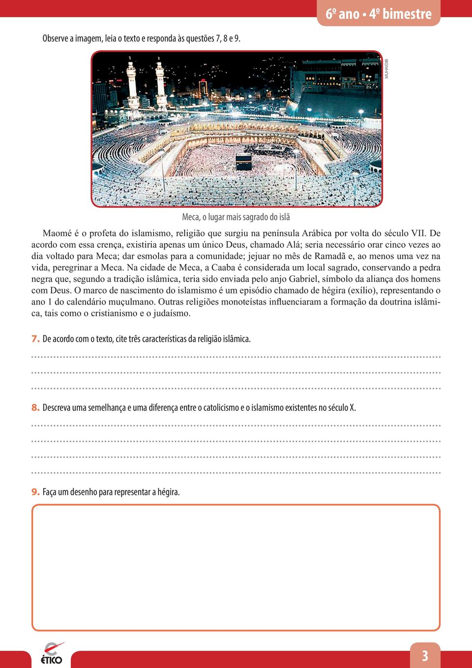 De acordo com essa crença, existiria apenas um único Deus, chamado Alá; seria necessário orar cinco vezes ao dia voltado para Meca; dar esmolas para a comunidade; jejuar no mês de Ramadã e, ao menos