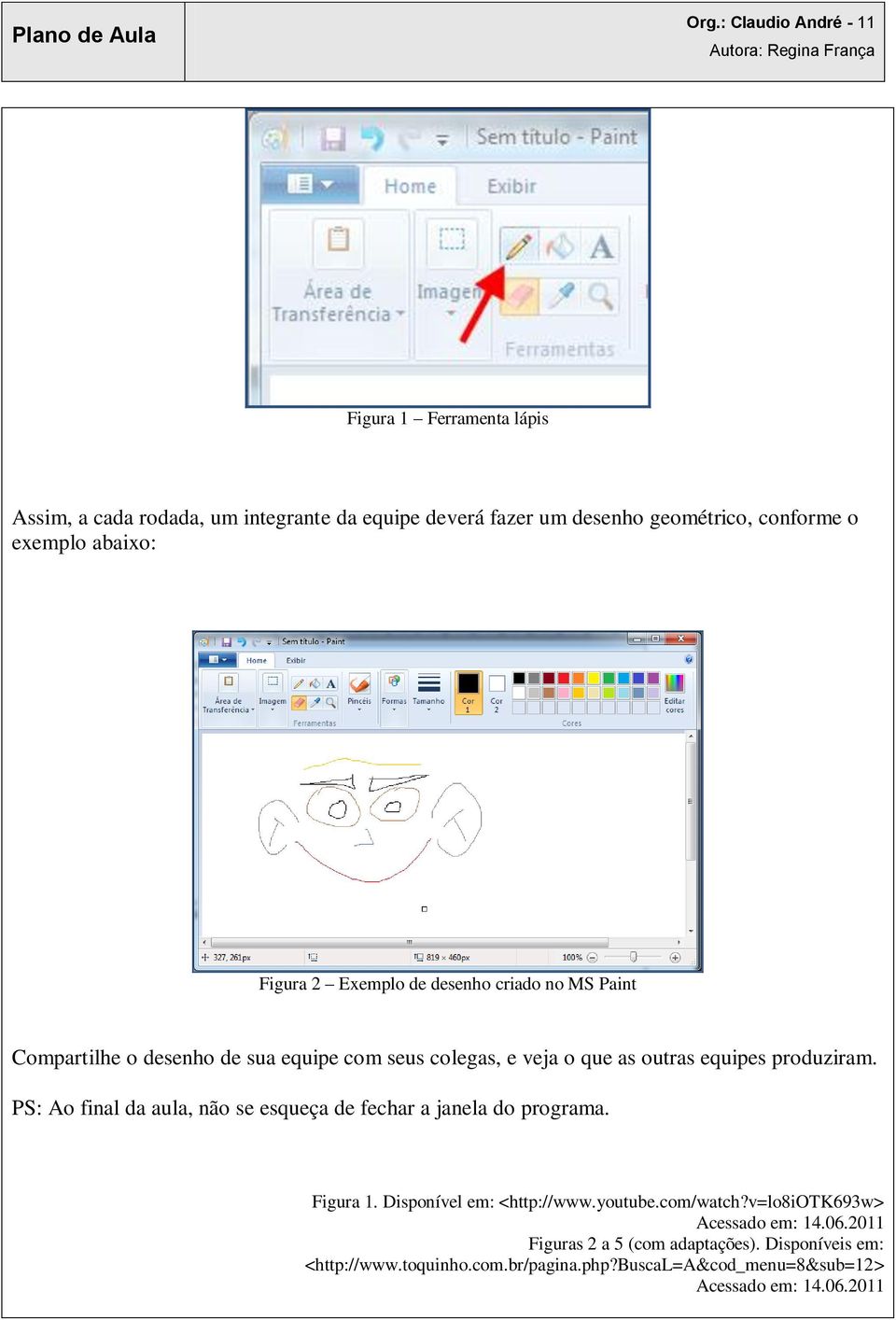 PS: Ao final da aula, não se esqueça de fechar a janela do programa. Figura 1. Disponível em: <http://www.youtube.com/watch?