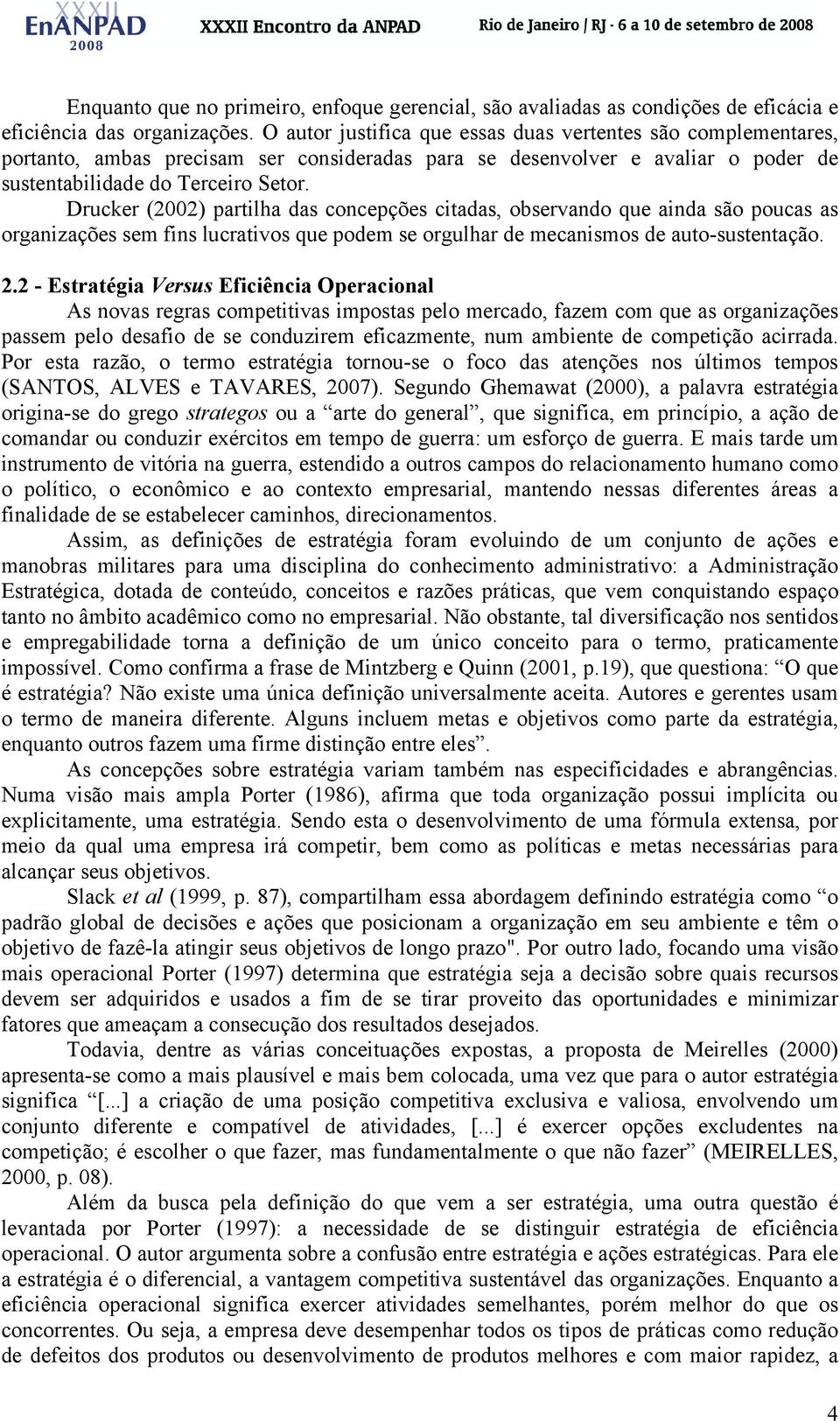 Drucker (2002) partilha das concepções citadas, observando que ainda são poucas as organizações sem fins lucrativos que podem se orgulhar de mecanismos de auto-sustentação. 2.