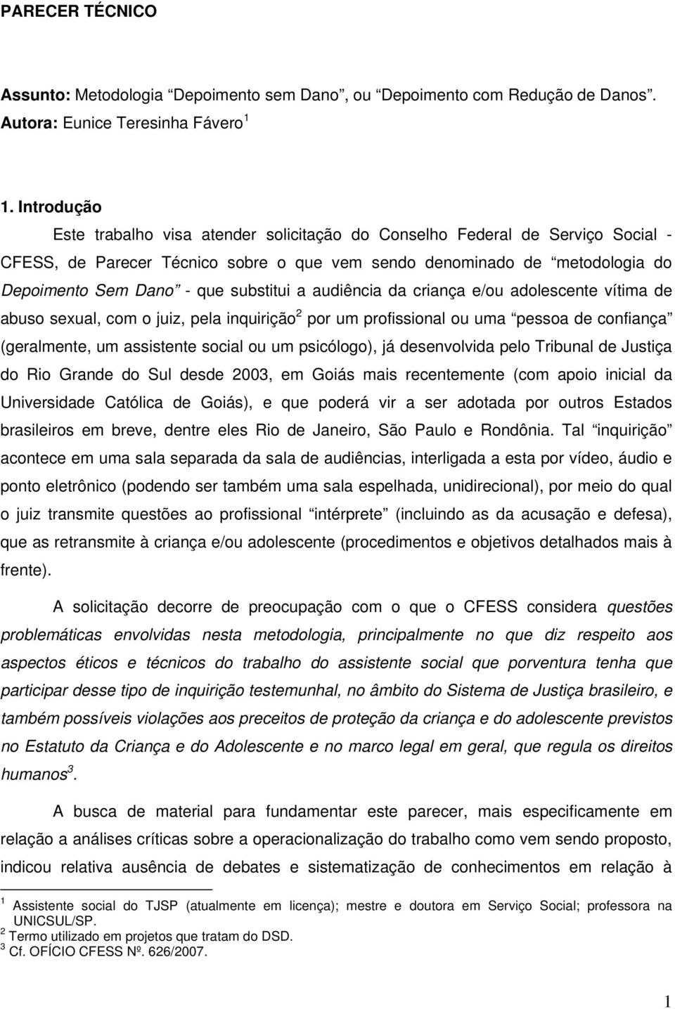 substitui a audiência da criança e/ou adolescente vítima de abuso sexual, com o juiz, pela inquirição 2 por um profissional ou uma pessoa de confiança (geralmente, um assistente social ou um