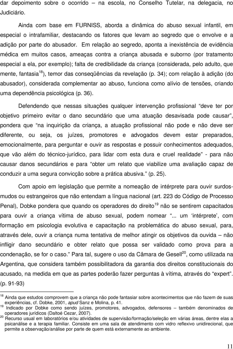 Em relação ao segredo, aponta a inexistência de evidência médica em muitos casos, ameaças contra a criança abusada e suborno (por tratamento especial a ela, por exemplo); falta de credibilidade da