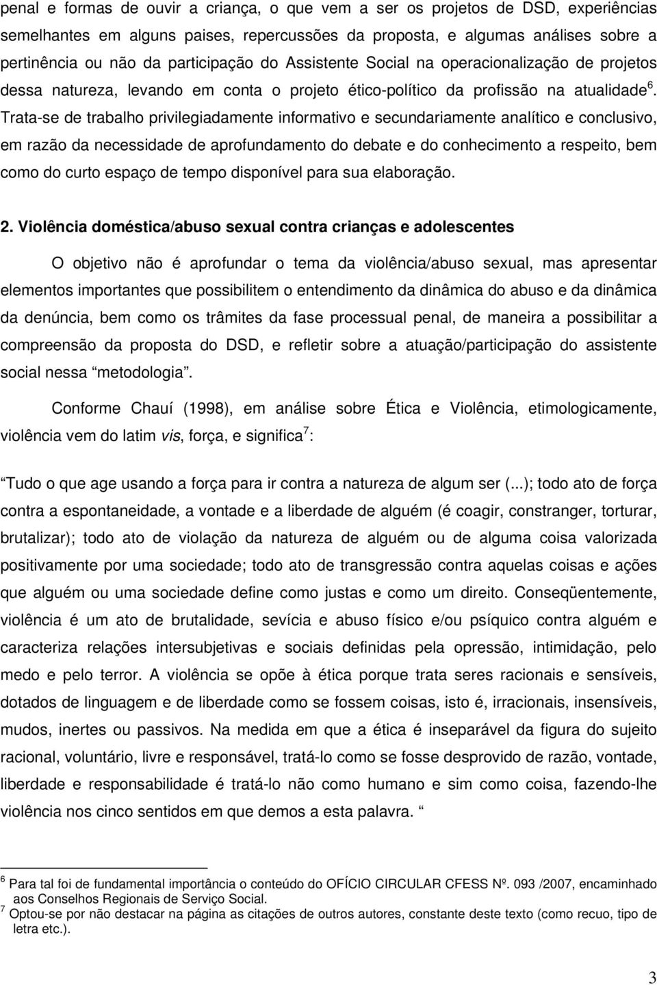 Trata-se de trabalho privilegiadamente informativo e secundariamente analítico e conclusivo, em razão da necessidade de aprofundamento do debate e do conhecimento a respeito, bem como do curto espaço