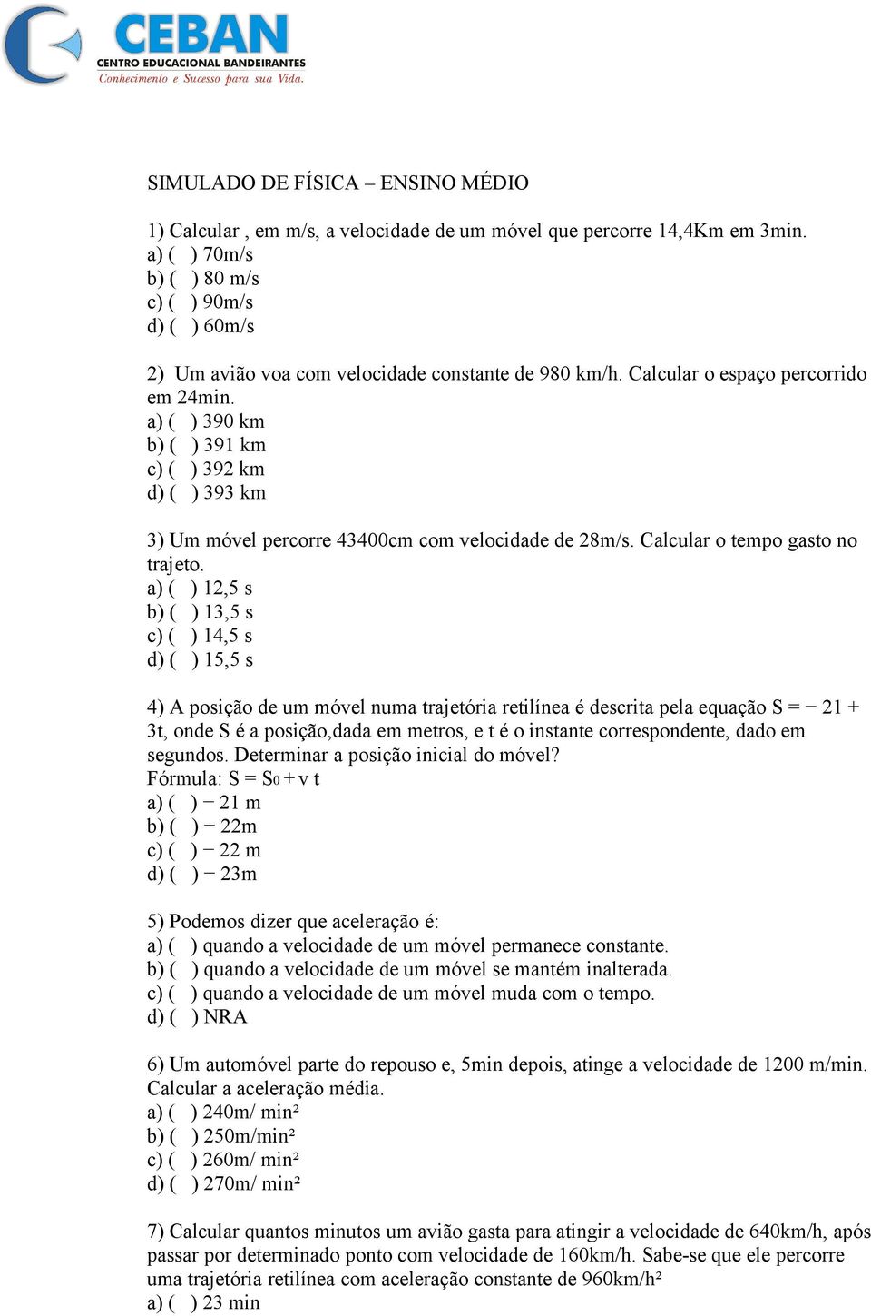 a) ( ) 390 km b) ( ) 391 km c) ( ) 392 km d) ( ) 393 km 3) Um móvel percorre 43400cm com velocidade de 28m/s. Calcular o tempo gasto no trajeto.